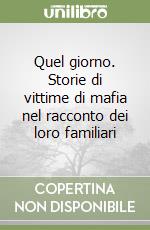 Quel giorno. Storie di vittime di mafia nel racconto dei loro familiari