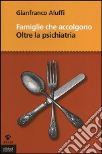 Famiglie che accolgono. Oltre la psichiatria libro