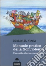 Manuale pratico della nonviolenza. Una guida all'azione concreta