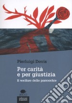 Per carità e per giustizia. Il welfare delle parrocchie libro