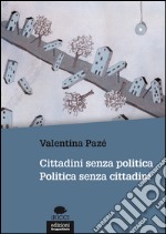 Cittadini senza politica. Politica senza cittadini libro