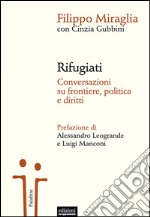 Rifugiati. Conversazioni su frontiere, politica e diritti