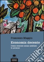 Economia decente. Come crescere senza umiliare le persone libro