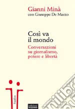 Così va il mondo. Conversazioni su giornalismo, potere e libertà libro