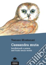 Cassandra muta. Intellettuali e potere nell'Italia senza verità libro