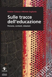 Sulle tracce dell'educazione. Persone, contesti, relazioni libro