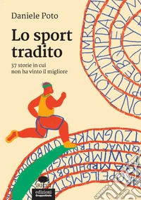 Lo sport tradito. 37 storie in cui non ha vinto il migliore
