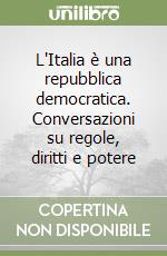 L'Italia è una repubblica democratica. Conversazioni su regole, diritti e potere libro