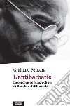 L'antibarbarie. La concezione etico-politica di Gandhi e il XXI secolo. Nuova ediz. libro di Pontara Giuliano