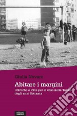 Abitare i margini. Politiche e lotte per la casa nella Torino degli anni Settanta libro