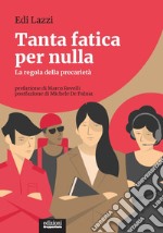 Tanta fatica per nulla. La regola della precarietà libro