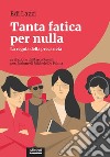 Tanta fatica per nulla. La regola della precarietà libro