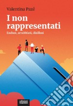 I non rappresentati. Esclusi, arrabbiati, disillusi libro