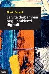 La vita dei bambini negli ambienti digitali libro di Rossetti Alberto