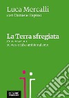 La terra sfregiata. Conversazioni su vero e falso ambientalismo libro