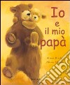 Io e il mio papà. Ediz. a colori libro