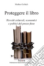 Proteggere il libro. Risvolti culturali, economici e politici del prezzo fisso