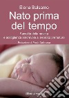 Nato prima del tempo. Sacralità della nascita e accoglienza amorevole al neonato prematuro libro di Balsamo Elena