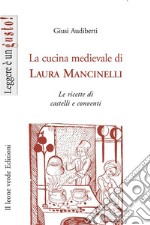 La cucina medievale di Laura Mancinelli. Le ricette di castelli e conventi libro