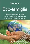 Eco-famiglie. Riflessioni, esperienze, idee per una maggiore consapevolezza e un orientamento più sostenibile libro