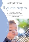 Il giusto respiro. Proteggere i bambini da adenoidi ingrossate, allergie, infezioni respiratorie ricorrenti e altre patologie libro
