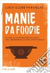 Manie da foodie. Guide alla psicopatologia gastronomica contemporanea libro di Glebb Miroglio Luca