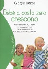 Bebè a costo zero crescono. Meno oggetti e più affetti per crescere felici dalla prima infanzia alle soglie dell'adolescenza libro