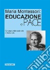 Maria Montessori. Educazione e Pace. Atti del convegno internazionale del 3 ottobre 2015 libro