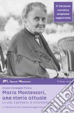 Maria Montessori, una storia attuale. La vita, il pensiero, le testimonianz