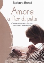 Amore a fior di pelle. L'importanza del contatto nel primo anno di vita