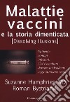 Malattie, vaccini e la storia dimenticata (dissolving illusions). Epidemie, contagi, infezioni. Cos'è cambiato davvero in Occidente negli ultimi due secoli libro