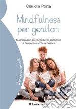 Mindfulness per genitori. Suggerimenti ed esercizi per praticare la consapevolezza in famiglia libro