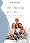 Mindfulness per genitori. Suggerimenti ed esercizi per praticare la consapevolezza in famiglia libro