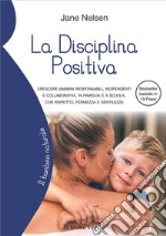 La disciplina positiva. Crescere bambini responsabili, indipendenti e collaborativi, in famiglia e a scuola, con rispetto, fermezza e gentilezza libro