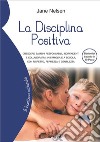 La disciplina positiva. Crescere bambini responsabili, indipendenti e collaborativi, in famiglia e a scuola, con rispetto, fermezza e gentilezza libro