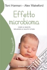 Effetto microbioma. Come la nascita influenza la salute futura libro