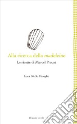 Alla ricerca della madeleine. Le ricette di Marcel Proust libro