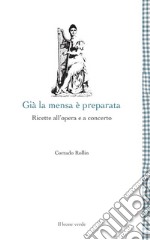 Già la mensa è preparata. Ricette all'opera e a concerto libro