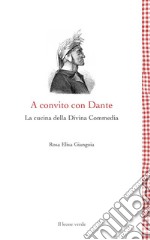 A convito con Dante. La cucina della Divina Commedia libro