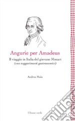 Angurie per Amadeus. Il viaggio in Italia del giovane Mozart (con suggerimenti gastronomici) libro