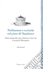 Prelibatezze e curiosità nel piatto di Napoleone. Menu imperiali, arte culinaria e bon ton ai tempi di Bonaparte