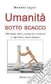 Umanità sotto scacco. Riflessioni filosofiche, psicologiche e scientifiche per affrontare lo stato di emergenza libro