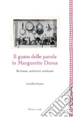 Il gusto delle parole in Marguerite Duras. Scrivere, scriversi, cucinare libro