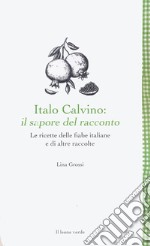 Italo Calvino: il sapore del racconto. Le ricette delle fiabe italiane e di altre raccolte. Ediz. ampliata libro