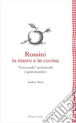 Rossini in teatro e in cucina. «Crescendo» orchestrale e gastronomico libro