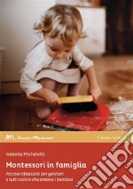 Montessori in famiglia. Piccole riflessioni per genitori e tutti coloro che amano i bambini