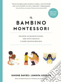 Il bambino Montessori. Crescere un bambino capace, con mente creativa e cuore compassionevole