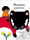 Mamma pantera. Ediz. illustrata libro