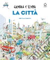 La città. Guarda e scopri. Ediz. a colori libro