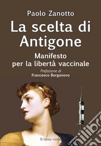 La scelta di Antigone. Manifesto per la libertà vaccinale libro